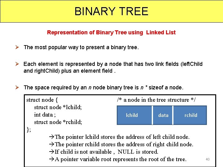 BINARY TREE Representation of Binary Tree using Linked List Ø The most popular way