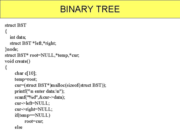 BINARY TREE struct BST { int data; struct BST *left, *right; }node; struct BST*