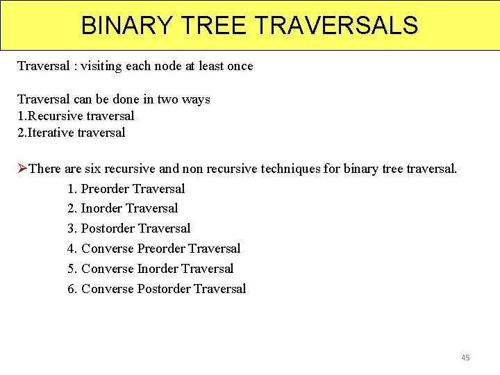 BINARY TREE TRAVERSALS Traversal : visiting each node at least once Traversal can be