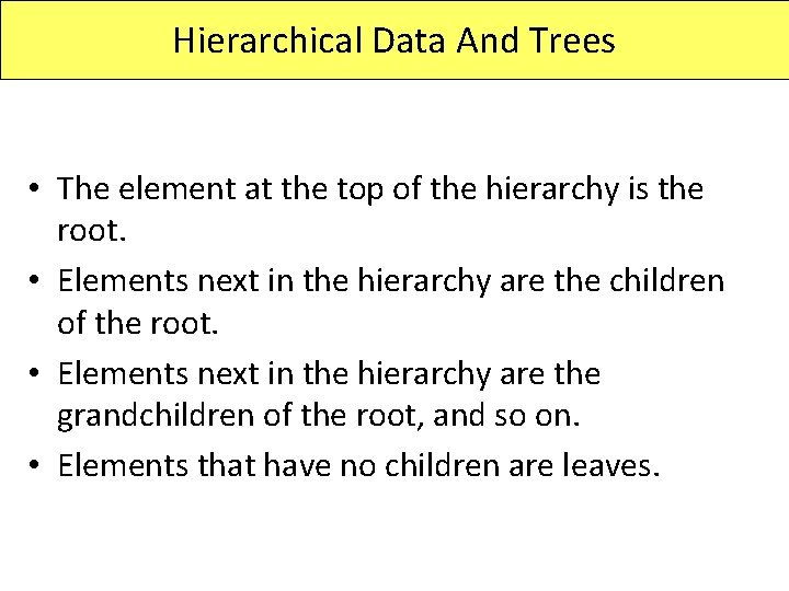 Hierarchical Data And Trees • The element at the top of the hierarchy is