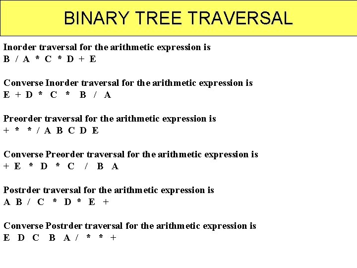 BINARY TREE TRAVERSAL Inorder traversal for the arithmetic expression is B / A *