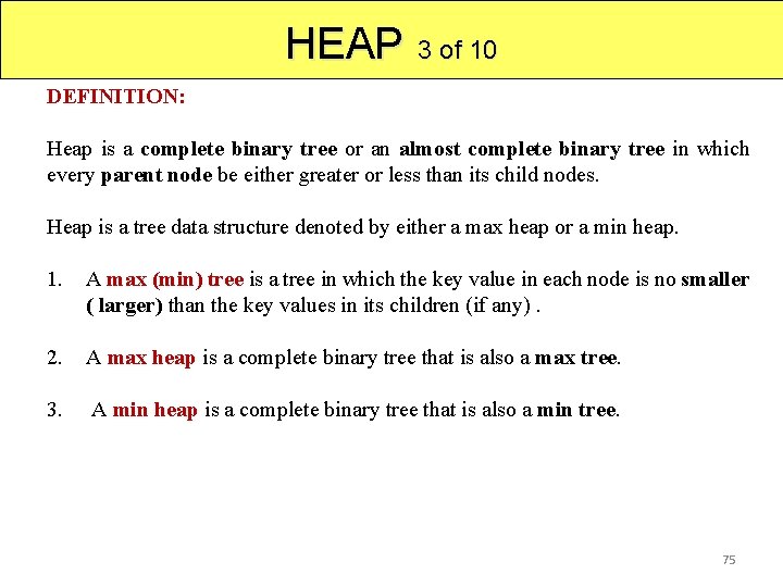 HEAP 3 of 10 DEFINITION: Heap is a complete binary tree or an almost