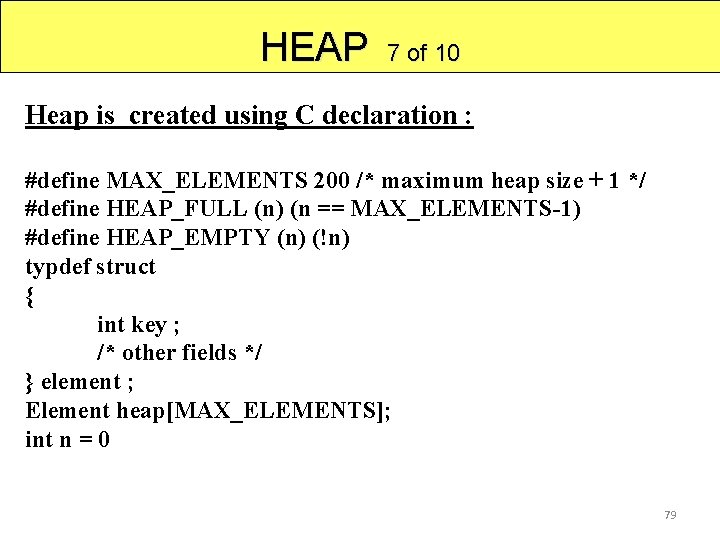 HEAP 7 of 10 Heap is created using C declaration : #define MAX_ELEMENTS 200