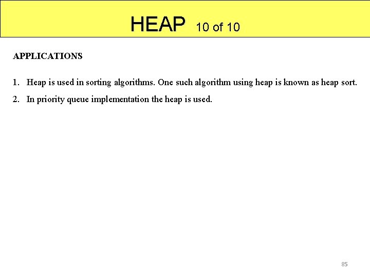HEAP 10 of 10 APPLICATIONS 1. Heap is used in sorting algorithms. One such