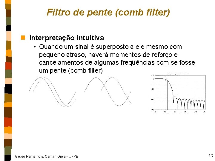 Filtro de pente (comb filter) n Interpretação intuitiva • Quando um sinal é superposto