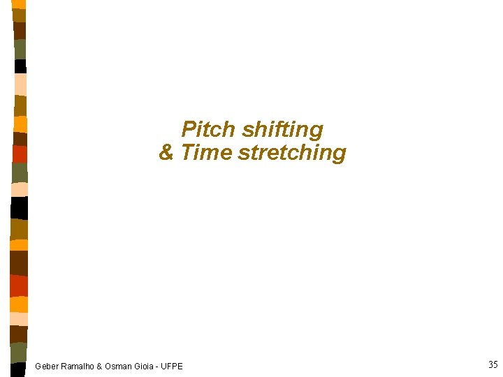 Pitch shifting & Time stretching Geber Ramalho & Osman Gioia - UFPE 35 
