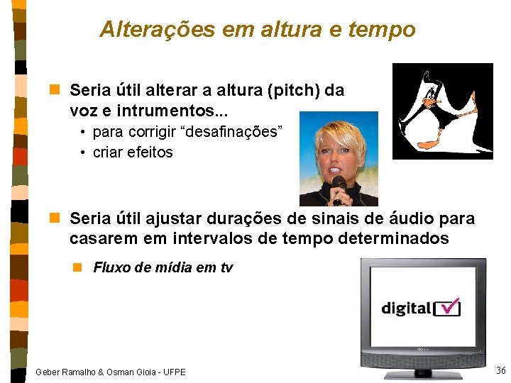 Alterações em altura e tempo n Seria útil alterar a altura (pitch) da voz