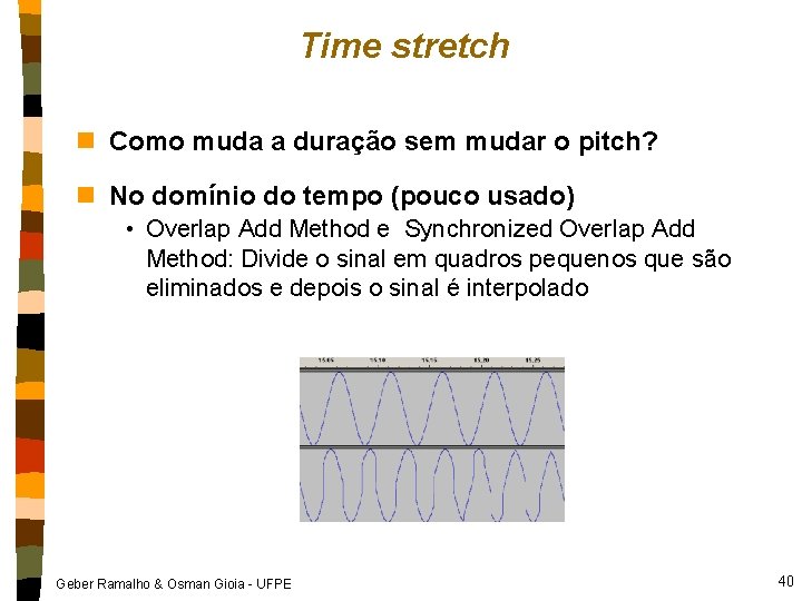 Time stretch n Como muda a duração sem mudar o pitch? n No domínio