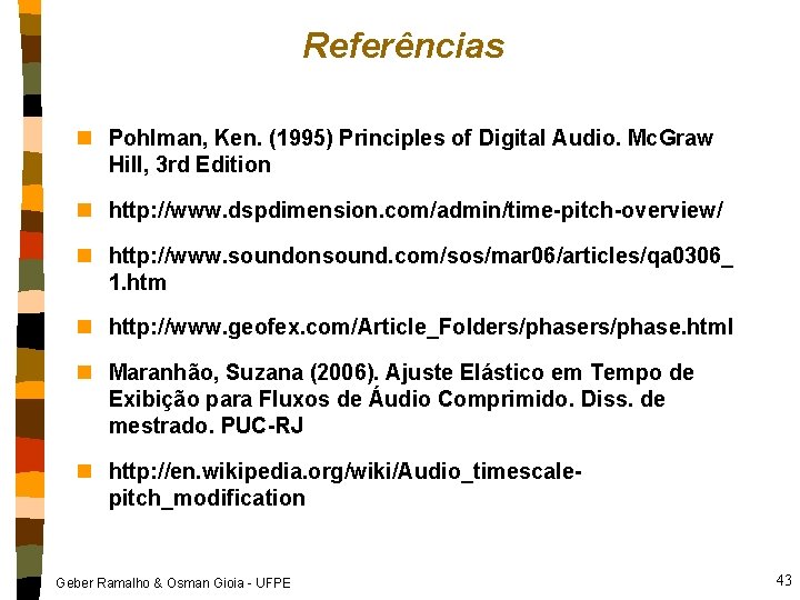 Referências n Pohlman, Ken. (1995) Principles of Digital Audio. Mc. Graw Hill, 3 rd