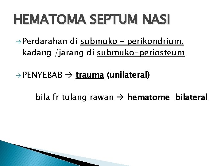 HEMATOMA SEPTUM NASI Perdarahan di submuko – perikondrium, kadang /jarang di submuko-periosteum PENYEBAB trauma