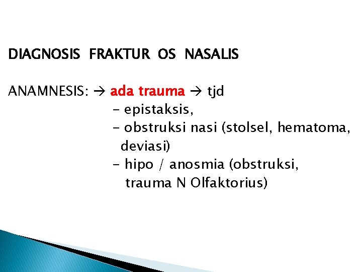 DIAGNOSIS FRAKTUR OS NASALIS ANAMNESIS: ada trauma tjd - epistaksis, - obstruksi nasi (stolsel,