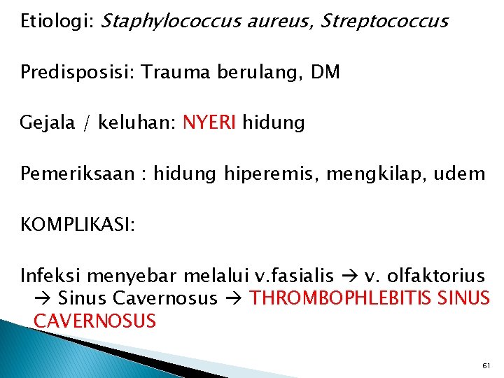 Etiologi: Staphylococcus aureus, Streptococcus Predisposisi: Trauma berulang, DM Gejala / keluhan: NYERI hidung Pemeriksaan