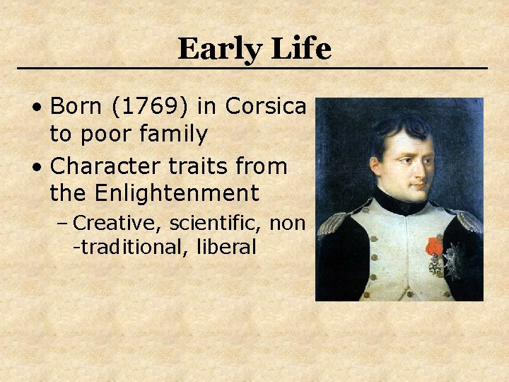 Early Life • Born (1769) in Corsica to poor family • Character traits from