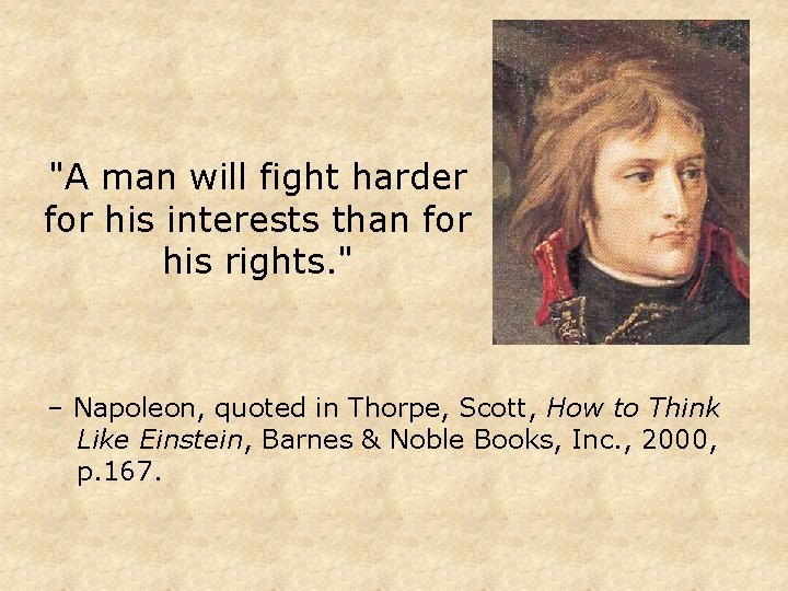 "A man will fight harder for his interests than for his rights. " –