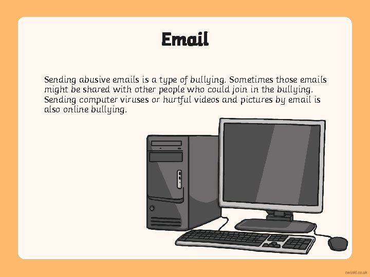 Email Sending abusive emails is a type of bullying. Sometimes those emails might be