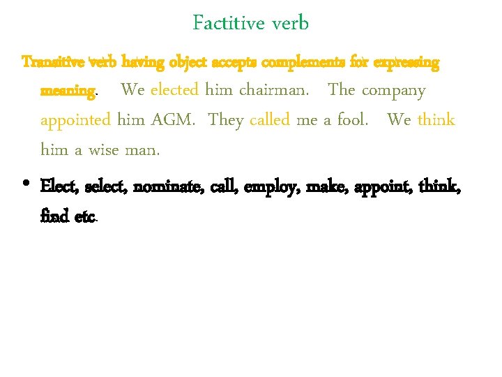 Factitive verb Transitive verb having object accepts complements for expressing meaning. We elected him