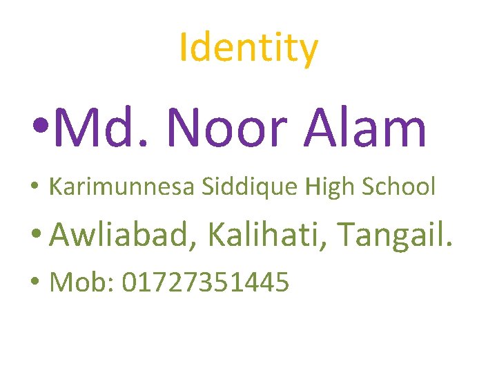 Identity • Md. Noor Alam • Karimunnesa Siddique High School • Awliabad, Kalihati, Tangail.