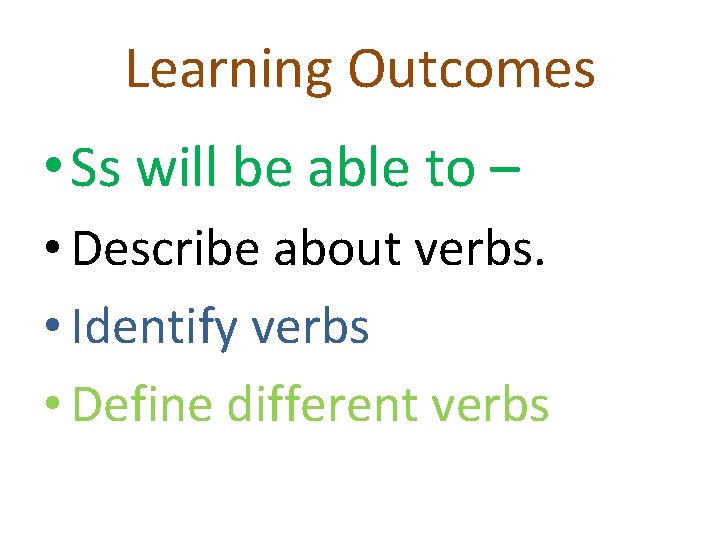 Learning Outcomes • Ss will be able to – • Describe about verbs. •