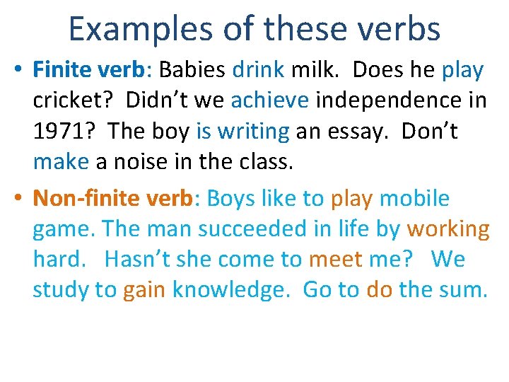 Examples of these verbs • Finite verb: Babies drink milk. Does he play cricket?