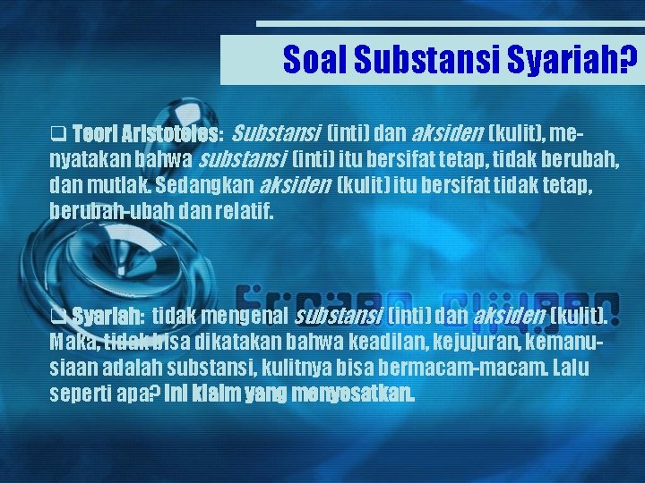 Soal Substansi Syariah? q Teori Aristoteles: Substansi (inti) dan aksiden (kulit), menyatakan bahwa substansi