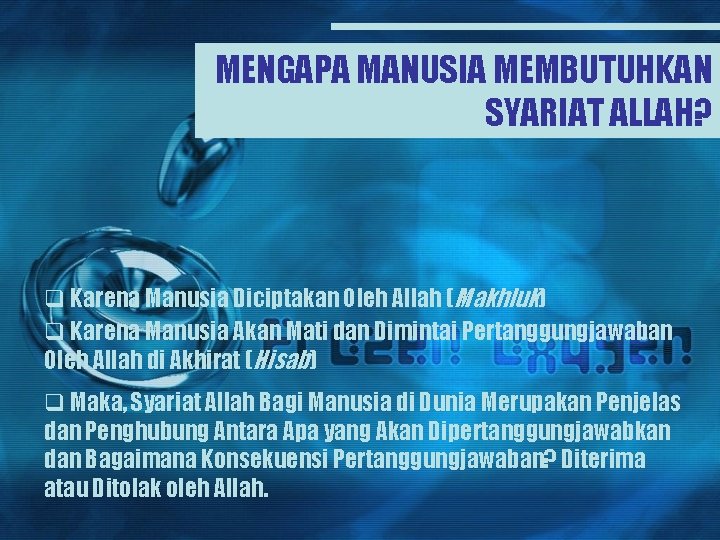 MENGAPA MANUSIA MEMBUTUHKAN SYARIAT ALLAH? q Karena Manusia Diciptakan Oleh Allah (Makhluk) q Karena