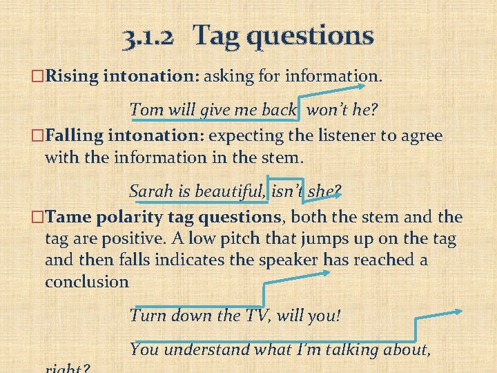 3. 1. 2 Tag questions �Rising intonation: asking for information. Tom will give me