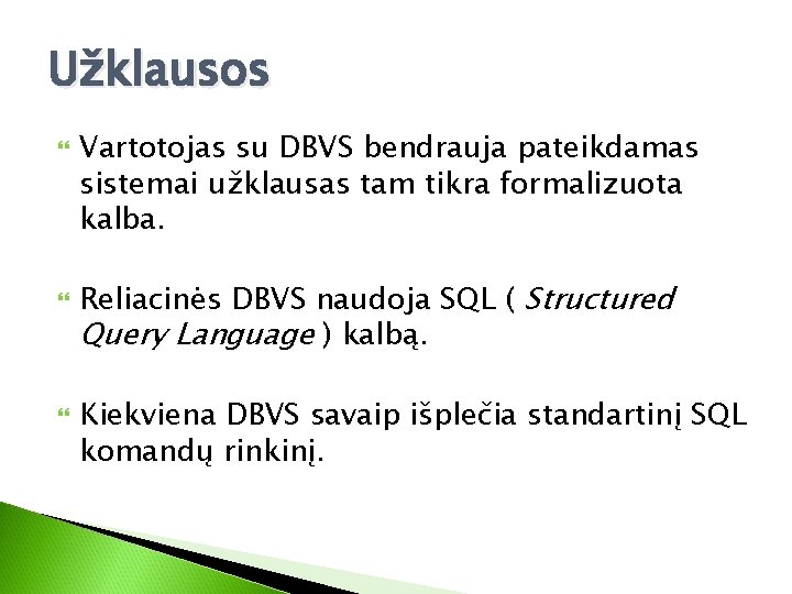 Užklausos Vartotojas su DBVS bendrauja pateikdamas sistemai užklausas tam tikra formalizuota kalba. Reliacinės DBVS Užklausos Vartotojas su DBVS bendrauja pateikdamas sistemai užklausas tam tikra formalizuota kalba. Reliacinės DBVS