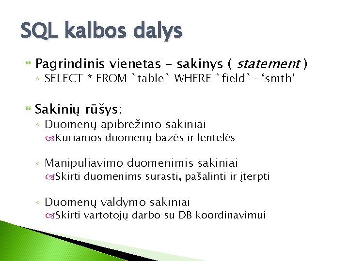 SQL kalbos dalys Pagrindinis vienetas – sakinys ( statement ) ◦ SELECT * FROM SQL kalbos dalys Pagrindinis vienetas – sakinys ( statement ) ◦ SELECT * FROM