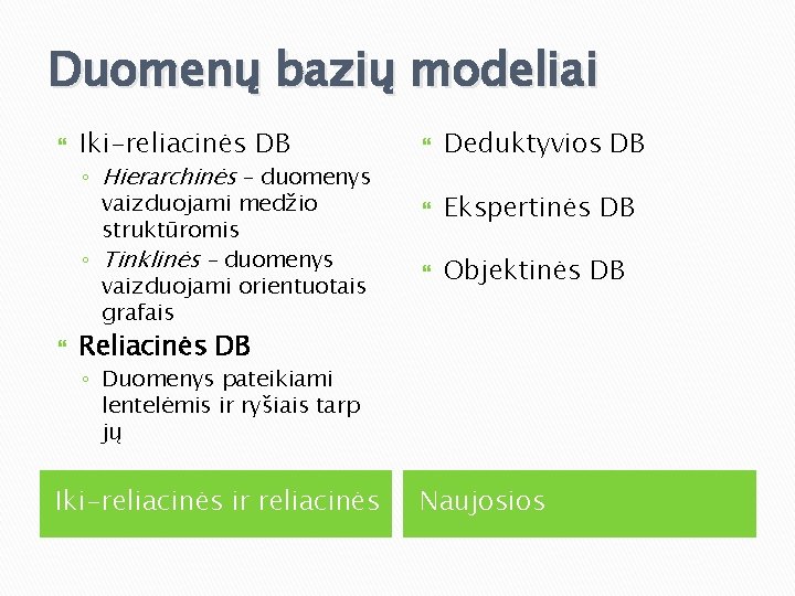Duomenų bazių modeliai Iki-reliacinės DB ◦ Hierarchinės – duomenys vaizduojami medžio struktūromis ◦ Tinklinės Duomenų bazių modeliai Iki-reliacinės DB ◦ Hierarchinės – duomenys vaizduojami medžio struktūromis ◦ Tinklinės