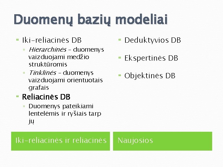 Duomenų bazių modeliai Iki-reliacinės DB ◦ Hierarchinės – duomenys vaizduojami medžio struktūromis ◦ Tinklinės