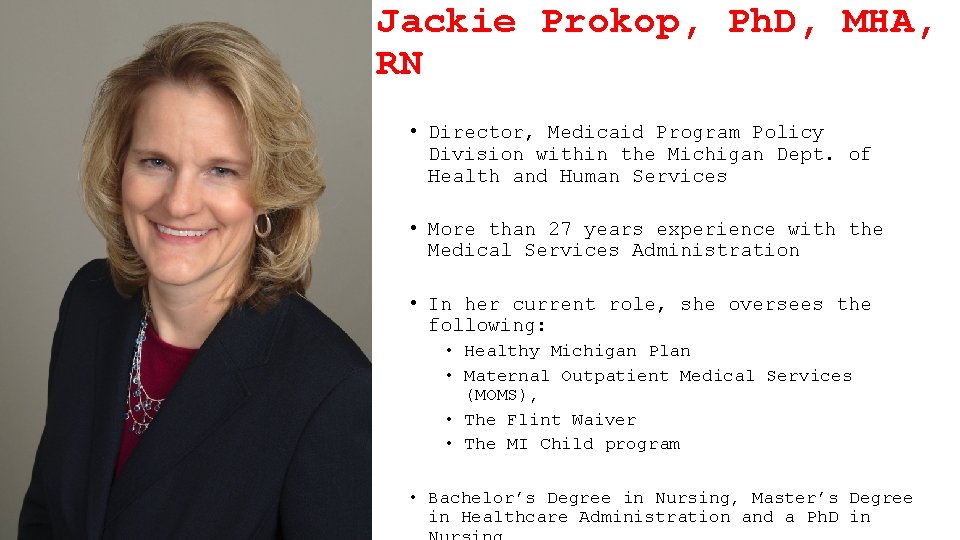 Jackie Prokop, Ph. D, MHA, RN • Director, Medicaid Program Policy Division within the