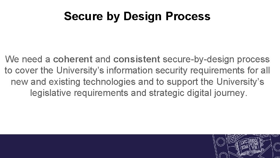 Secure by Design Process We need a coherent and consistent secure-by-design process to cover