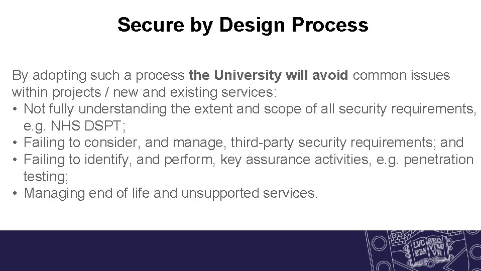 Secure by Design Process By adopting such a process the University will avoid common