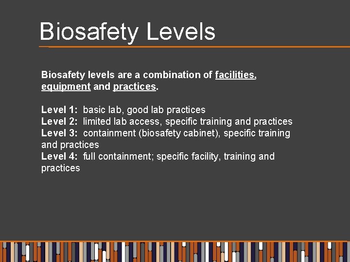 Biosafety Levels Biosafety levels are a combination of facilities, equipment and practices. Level 1: