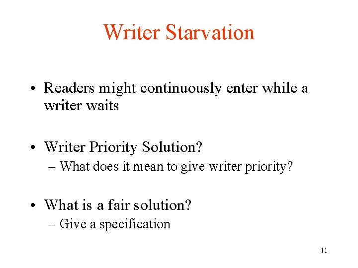 Writer Starvation • Readers might continuously enter while a writer waits • Writer Priority