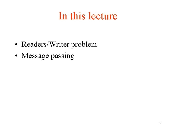 In this lecture • Readers/Writer problem • Message passing 5 