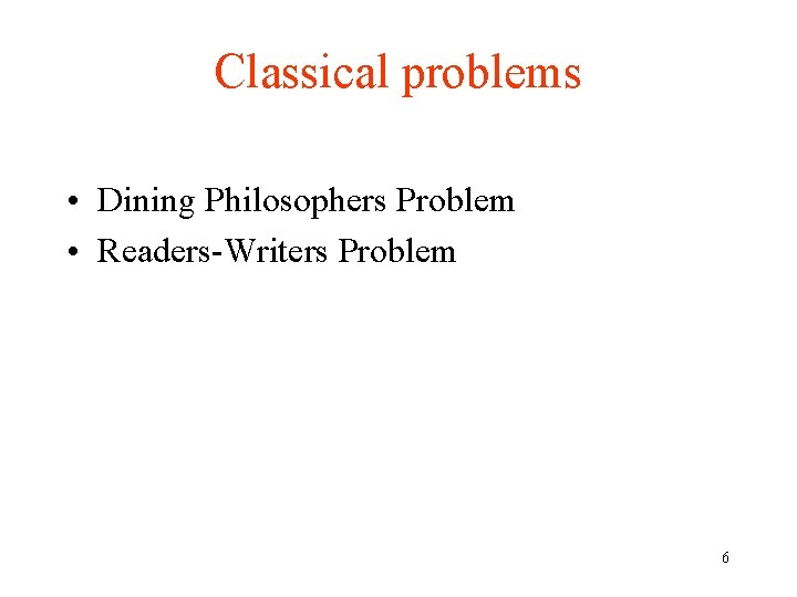 Classical problems • Dining Philosophers Problem • Readers-Writers Problem 6 