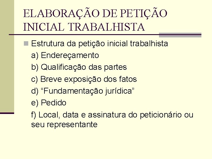 ELABORAÇÃO DE PETIÇÃO INICIAL TRABALHISTA n Estrutura da petição inicial trabalhista a) Endereçamento b)