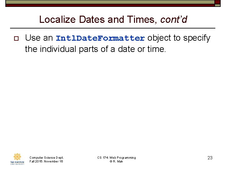 Localize Dates and Times, cont’d o Use an Intl. Date. Formatter object to specify