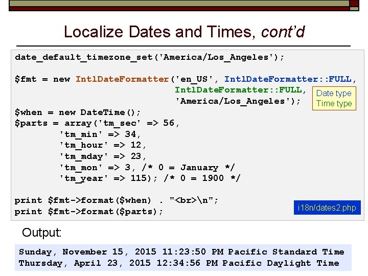Localize Dates and Times, cont’d date_default_timezone_set('America/Los_Angeles'); $fmt = new Intl. Date. Formatter('en_US', Intl. Date.