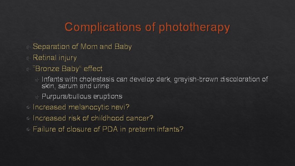 Complications of phototherapy Separation of Mom and Baby Retinal injury “Bronze Baby” effect Infants