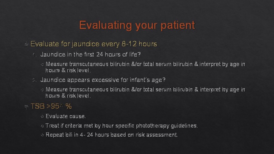 Evaluating your patient Evaluate for jaundice every 8 -12 hours 1. Jaundice in the