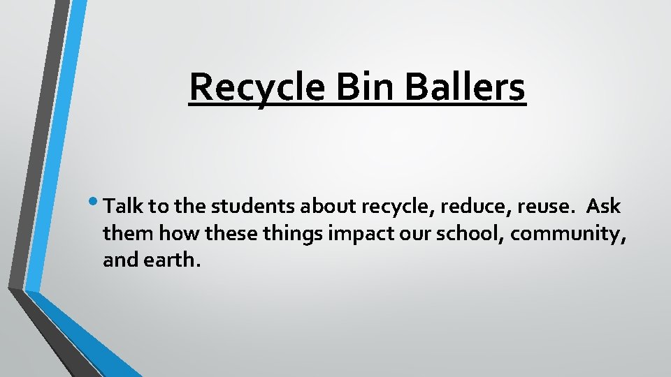Recycle Bin Ballers • Talk to the students about recycle, reduce, reuse. Ask them