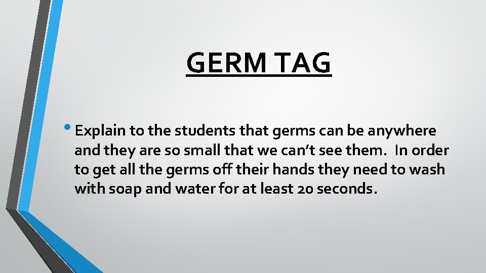 GERM TAG • Explain to the students that germs can be anywhere and they