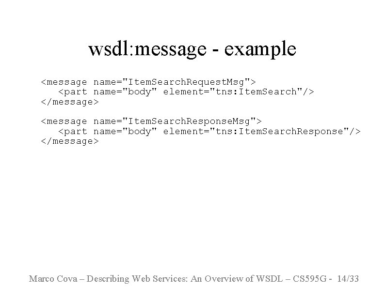 wsdl: message - example <message name="Item. Search. Request. Msg"> <part name="body" element="tns: Item. Search"/>