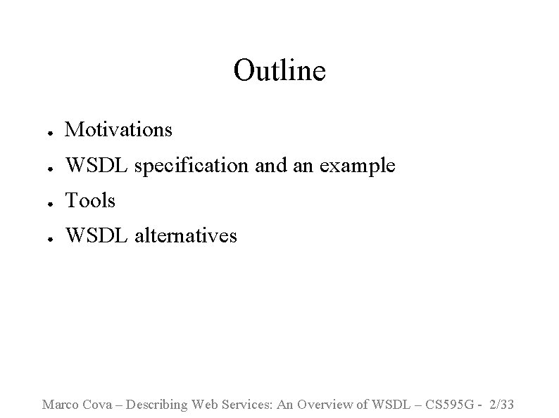 Outline ● Motivations ● WSDL specification and an example ● Tools ● WSDL alternatives