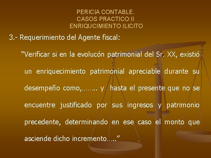 PERICIA CONTABLE. CASOS PRACTICO II ENRIQUCIMIENTO ILICITO 3. - Requerimiento del Agente fiscal: “Verificar