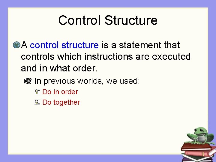 Control Structure A control structure is a statement that controls which instructions are executed