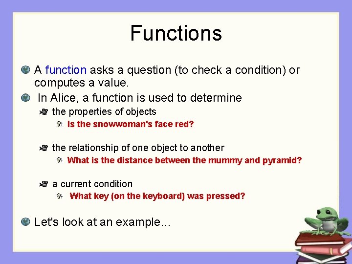 Functions A function asks a question (to check a condition) or computes a value.