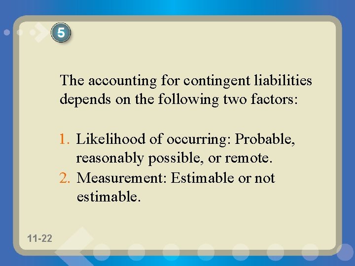 5 The accounting for contingent liabilities depends on the following two factors: 1. Likelihood